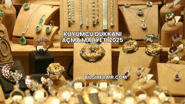 Kuyumcu Dükkanı Açma Maliyeti 2025