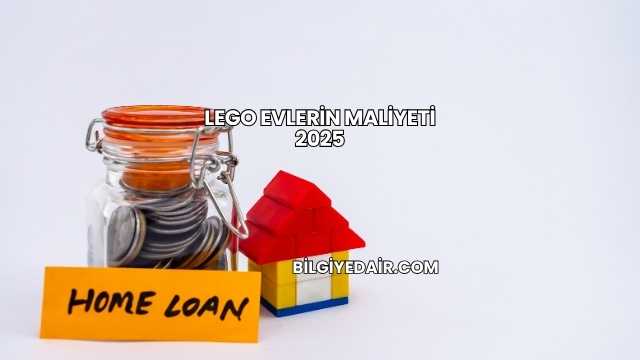Lego Evlerin Maliyeti 2025