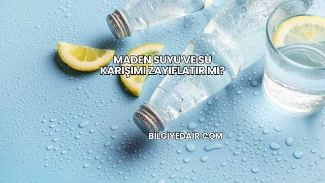 Maden Suyu ve Su Karışımı Zayıflatır mı?