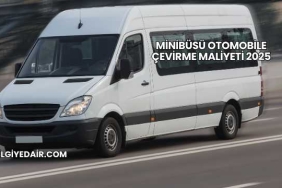 Minibüsü Otomobile Çevirme Maliyeti 2025