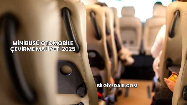 Minibüsü Otomobile Çevirme Maliyeti 2025