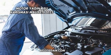 Motor Yağına Su Karışması Maliyeti 2025