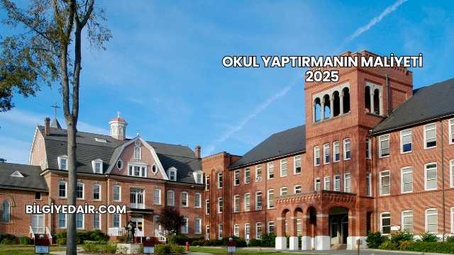 Okul Yaptırmanın Maliyeti 2025