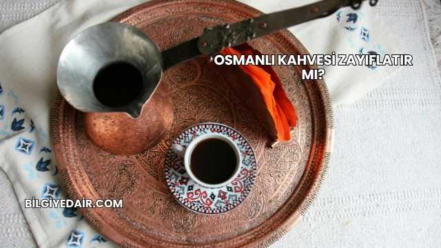 Osmanlı Kahvesi Zayıflatır mı?