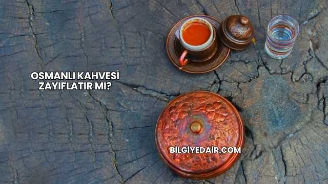 Osmanlı Kahvesi Zayıflatır mı?