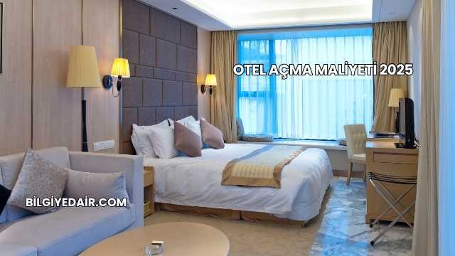 Otel Açma Maliyeti 2025