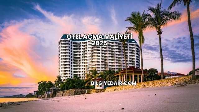 Otel Açma Maliyeti 2025