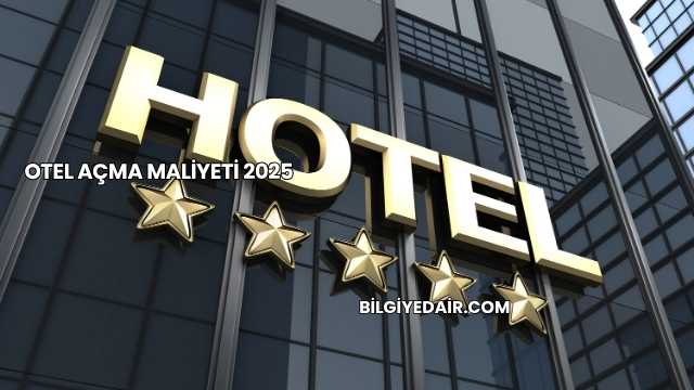 Otel Açma Maliyeti 2025