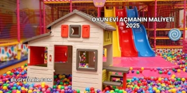 Oyun Evi Açmanın Maliyeti 2025