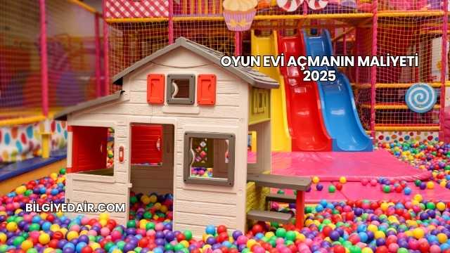 Oyun Evi Açmanın Maliyeti 2025