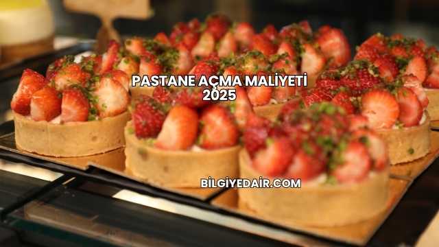 Pastane Açma Maliyeti 2025