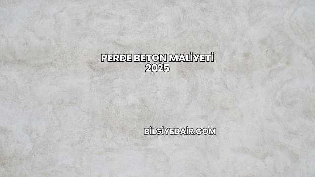 Perde Beton Maliyeti 2025