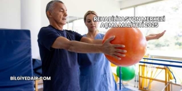 Rehabilitasyon Merkezi Açma Maliyeti 2025