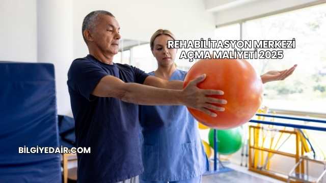 Rehabilitasyon Merkezi Açma Maliyeti 2025
