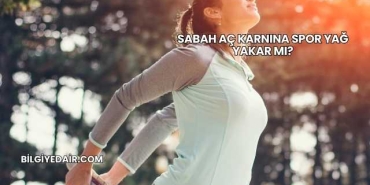 Sabah Aç Karnına Spor Yağ Yakar mı?