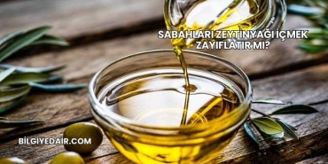 Sabahları Zeytinyağı İçmek Zayıflatır mı?
