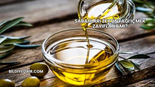Sabahları Zeytinyağı İçmek Zayıflatır mı?