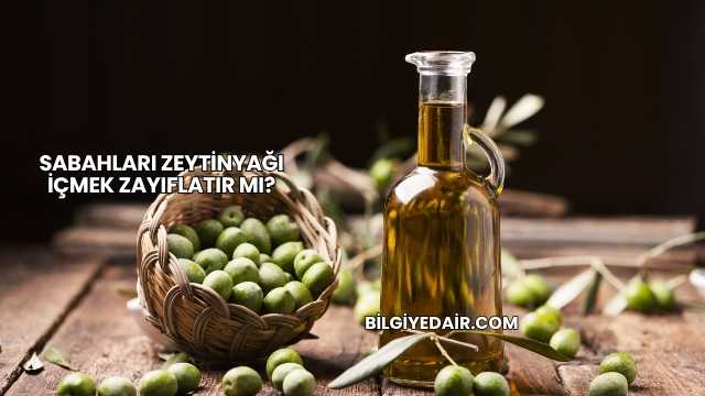 Sabahları Zeytinyağı İçmek Zayıflatır mı?