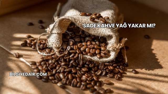 Sade Kahve Yağ Yakar mı?