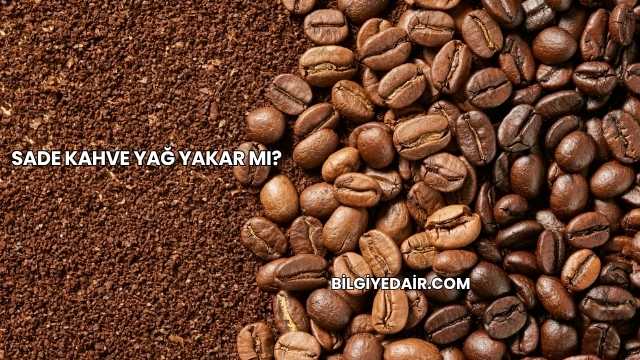 Sade Kahve Yağ Yakar mı?