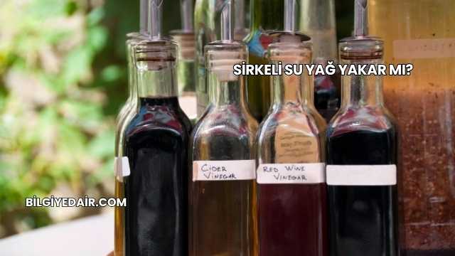 Sirkeli Su Yağ Yakar mı?