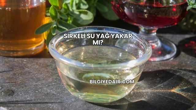 Sirkeli Su Yağ Yakar mı?