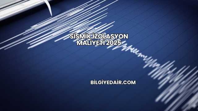 Sismik İzolasyon Maliyeti 2025