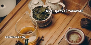 Siyah Çay Yağ Yakar mı?