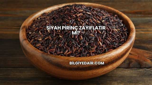 Siyah Pirinç Zayıflatır mı?