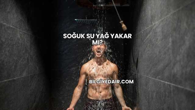 Soğuk Su Yağ Yakar mı?