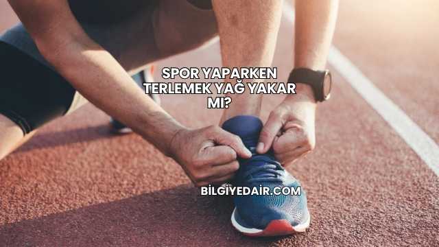 Spor Yaparken Terlemek Yağ Yakar mı?