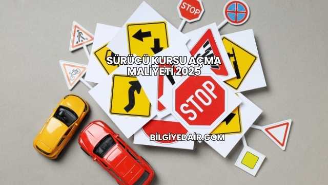 Sürücü Kursu Açma Maliyeti 2025