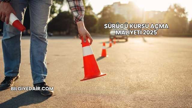 Sürücü Kursu Açma Maliyeti 2025