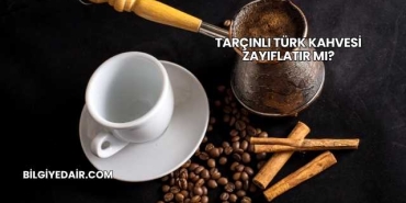 Tarçınlı Türk Kahvesi Zayıflatır mı?