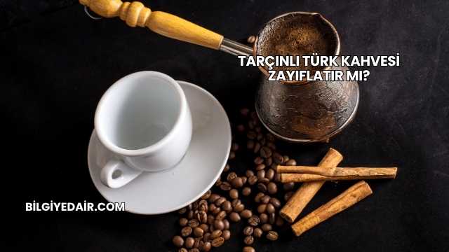 Tarçınlı Türk Kahvesi Zayıflatır mı?