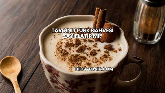 Tarçınlı Türk Kahvesi Zayıflatır mı?
