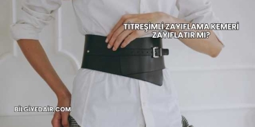 Titreşimli Zayıflama Kemeri Zayıflatır mı?