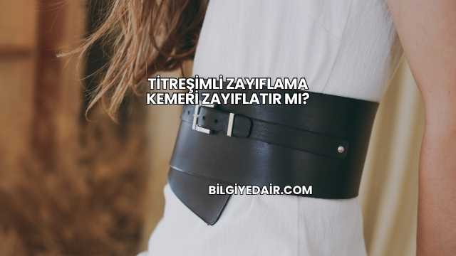 Titreşimli Zayıflama Kemeri Zayıflatır mı?