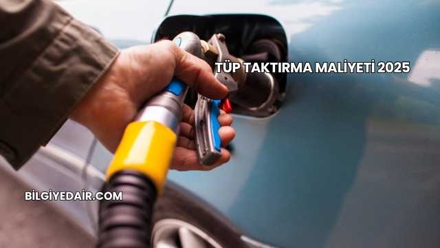 Tüp Taktırma Maliyeti 2025