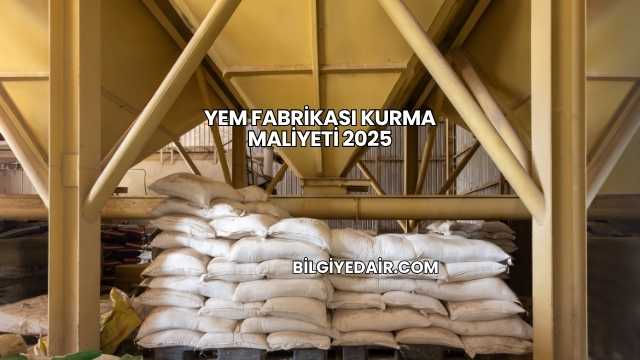 Yem Fabrikası Kurma Maliyeti 2025