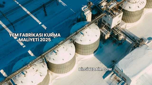 Yem Fabrikası Kurma Maliyeti 2025