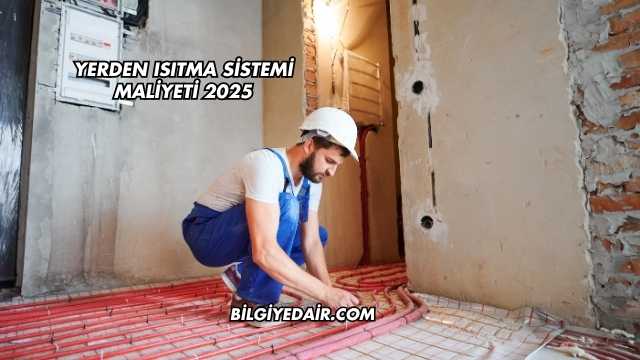 Yerden Isıtma Sistemi Maliyeti 2025