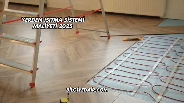 Yerden Isıtma Sistemi Maliyeti 2025