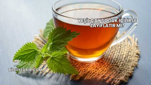 Yeşil Çay Soğuk İçilirse Zayıflatır mı?