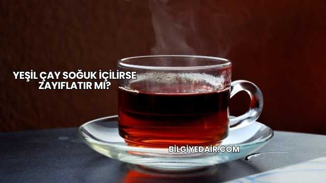 Yeşil Çay Soğuk İçilirse Zayıflatır mı?