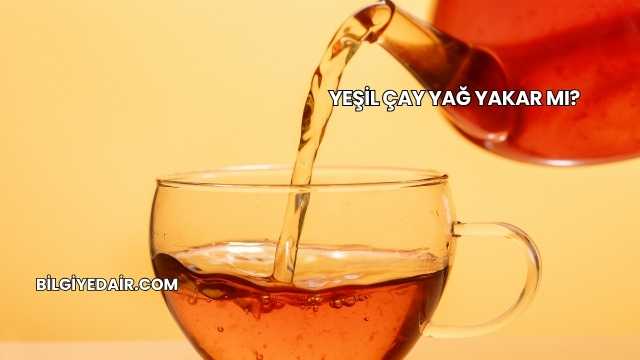 Yeşil Çay Yağ Yakar mı?