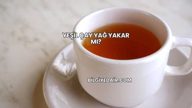 Yeşil Çay Yağ Yakar mı?