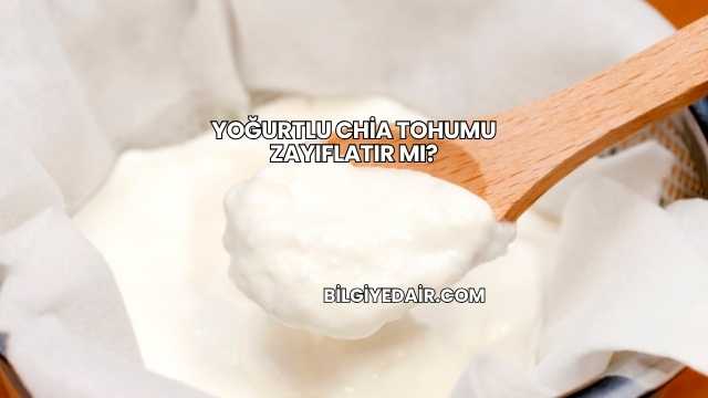 Yoğurtlu Chia Tohumu Zayıflatır mı?