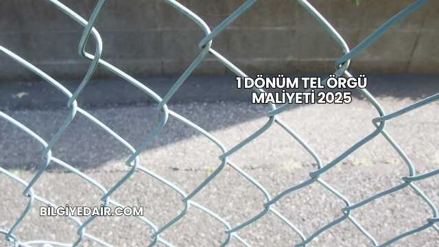 1 Dönüm Tel Örgü Maliyeti 2025