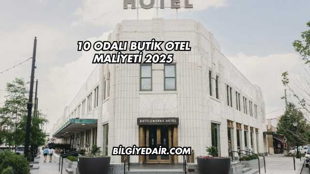10 Odalı Butik Otel Maliyeti 2025